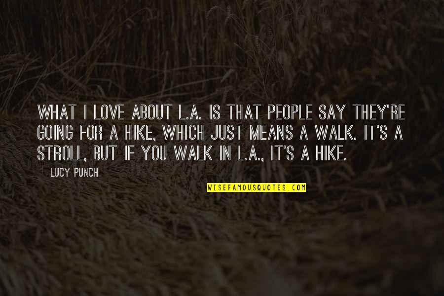 Love And What It Means Quotes By Lucy Punch: What I love about L.A. is that people Love And What It Means Quotes By Lucy Punch: What I love about L.A. is that people