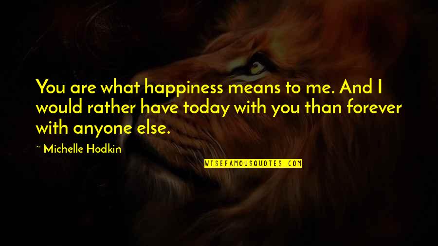 Love And What It Means Quotes By Michelle Hodkin: You are what happiness means to me. And Love And What It Means Quotes By Michelle Hodkin: You are what happiness means to me. And