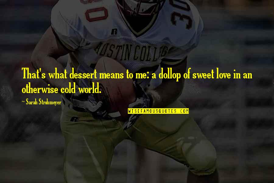 Love And What It Means Quotes By Sarah Strohmeyer: That's what dessert means to me: a dollop Love And What It Means Quotes By Sarah Strohmeyer: That's what dessert means to me: a dollop