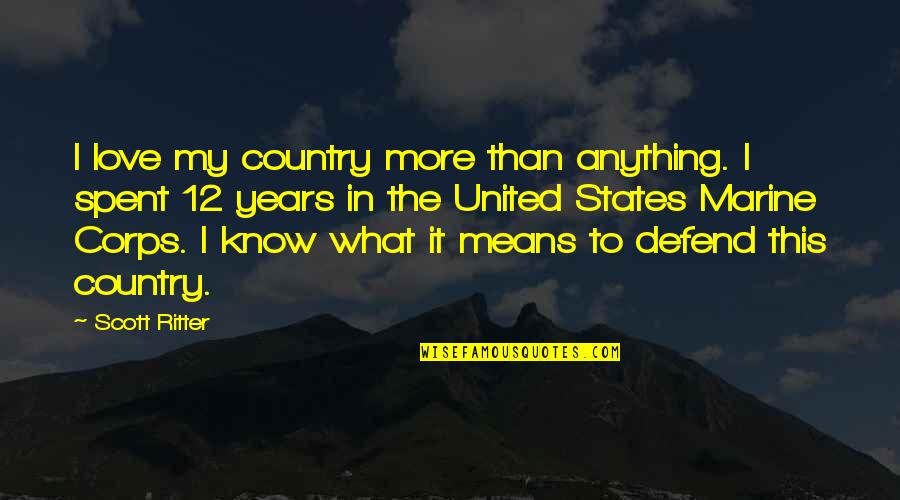 Love And What It Means Quotes By Scott Ritter: I love my country more than anything. I Love And What It Means Quotes By Scott Ritter: I love my country more than anything. I