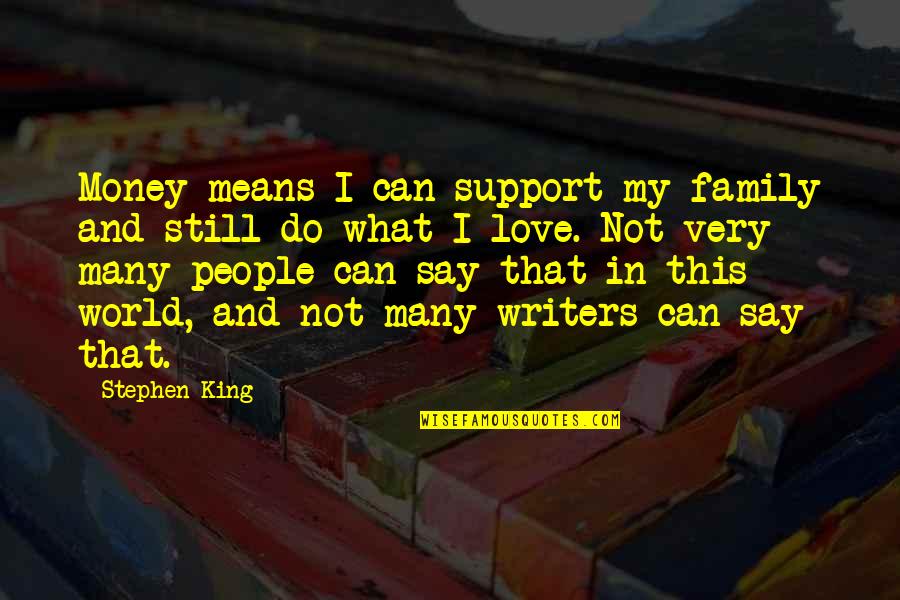Love And What It Means Quotes By Stephen King: Money means I can support my family and Love And What It Means Quotes By Stephen King: Money means I can support my family and
