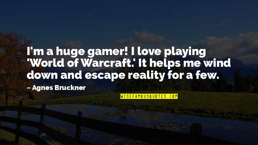 Love And Wind Quotes By Agnes Bruckner: I'm a huge gamer! I love playing 'World Love And Wind Quotes By Agnes Bruckner: I'm a huge gamer! I love playing 'World