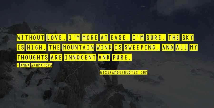 Love And Wind Quotes By Anna Akhmatova: Without love, I'm more at ease, I'm sure. Love And Wind Quotes By Anna Akhmatova: Without love, I'm more at ease, I'm sure.