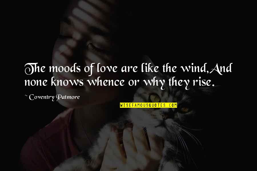 Love And Wind Quotes By Coventry Patmore: The moods of love are like the wind,And Love And Wind Quotes By Coventry Patmore: The moods of love are like the wind,And