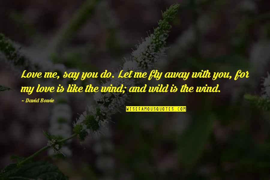 Love And Wind Quotes By David Bowie: Love me, say you do. Let me fly Love And Wind Quotes By David Bowie: Love me, say you do. Let me fly