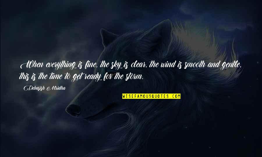 Love And Wind Quotes By Debasish Mridha: When everything is fine, the sky is clear, Love And Wind Quotes By Debasish Mridha: When everything is fine, the sky is clear,