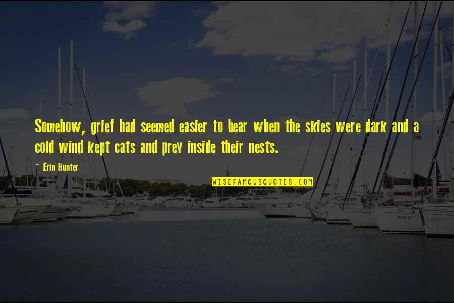 Love And Wind Quotes By Erin Hunter: Somehow, grief had seemed easier to bear when Love And Wind Quotes By Erin Hunter: Somehow, grief had seemed easier to bear when