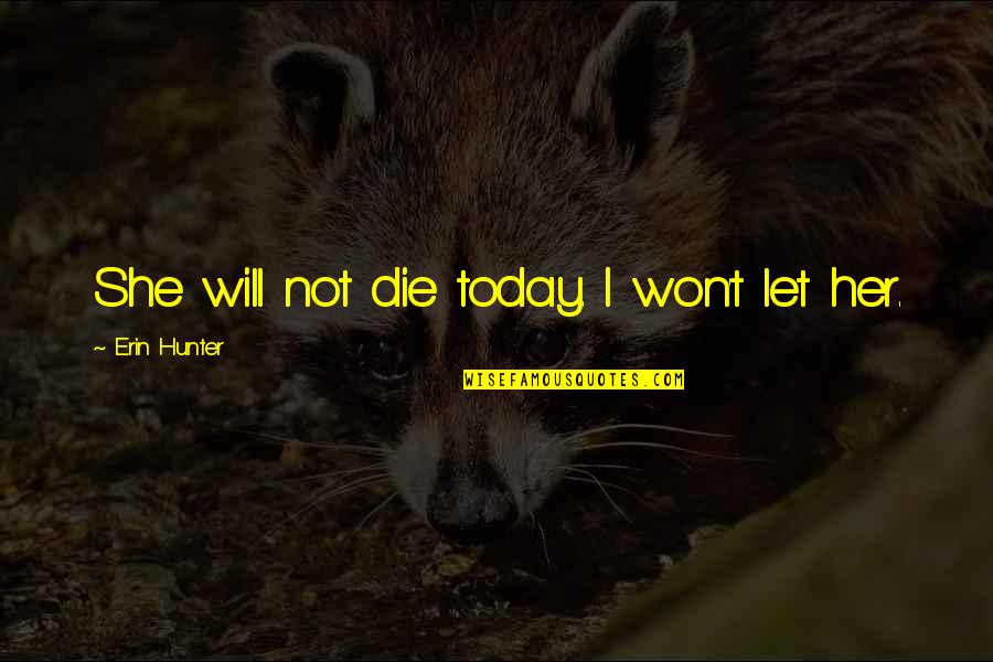Love And Wind Quotes By Erin Hunter: She will not die today. I won't let Love And Wind Quotes By Erin Hunter: She will not die today. I won't let