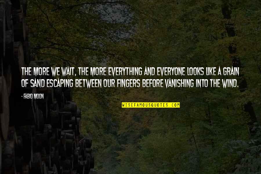 Love And Wind Quotes By Fabio Moon: The more we wait, the more everything and Love And Wind Quotes By Fabio Moon: The more we wait, the more everything and