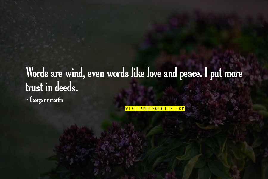 Love And Wind Quotes By George R R Martin: Words are wind, even words like love and Love And Wind Quotes By George R R Martin: Words are wind, even words like love and
