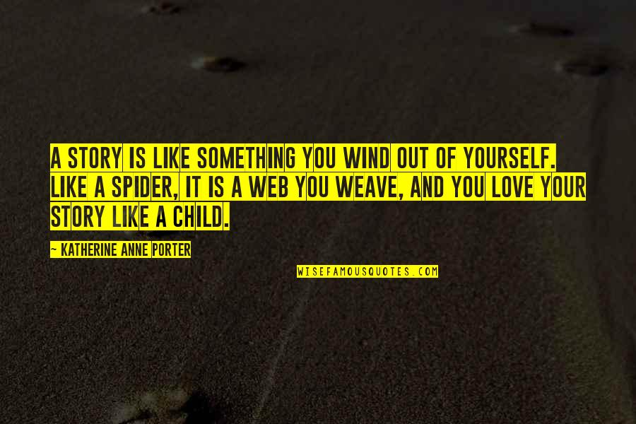 Love And Wind Quotes By Katherine Anne Porter: A story is like something you wind out Love And Wind Quotes By Katherine Anne Porter: A story is like something you wind out