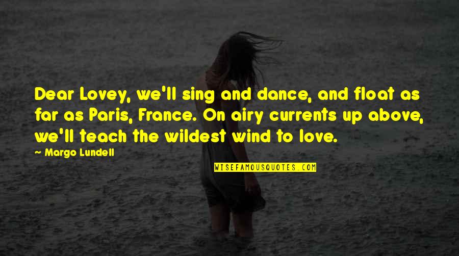 Love And Wind Quotes By Margo Lundell: Dear Lovey, we'll sing and dance, and float Love And Wind Quotes By Margo Lundell: Dear Lovey, we'll sing and dance, and float