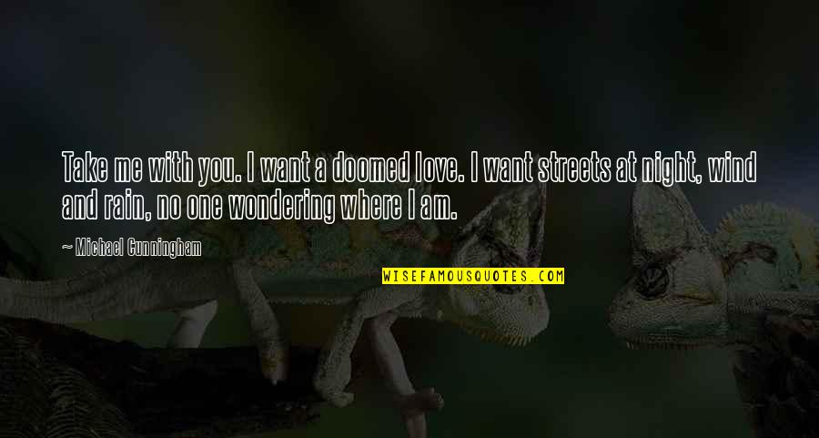 Love And Wind Quotes By Michael Cunningham: Take me with you. I want a doomed Love And Wind Quotes By Michael Cunningham: Take me with you. I want a doomed