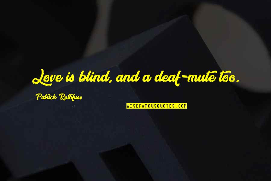 Love And Wind Quotes By Patrick Rothfuss: Love is blind, and a deaf-mute too. Love And Wind Quotes By Patrick Rothfuss: Love is blind, and a deaf-mute too.