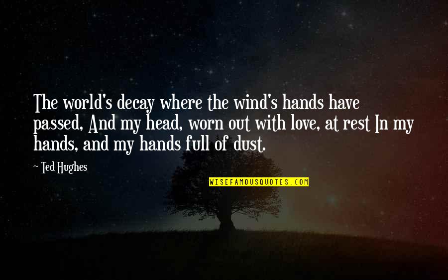 Love And Wind Quotes By Ted Hughes: The world's decay where the wind's hands have Love And Wind Quotes By Ted Hughes: The world's decay where the wind's hands have