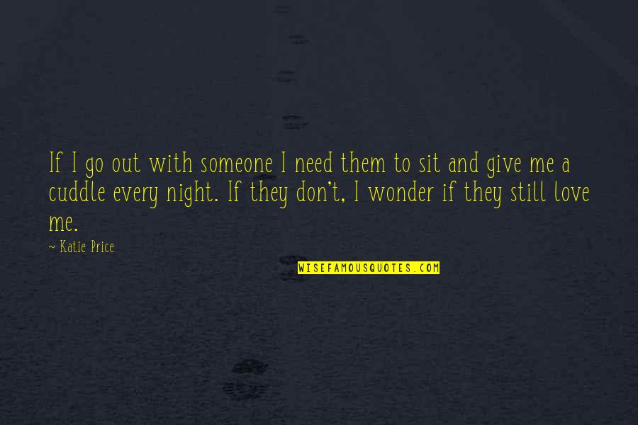 Love And Wonder Quotes By Katie Price: If I go out with someone I need Love And Wonder Quotes By Katie Price: If I go out with someone I need