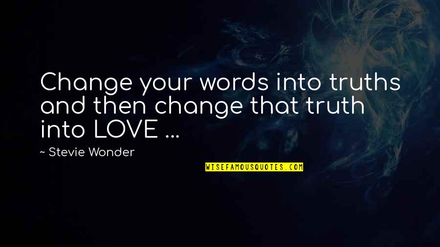Love And Wonder Quotes By Stevie Wonder: Change your words into truths and then change