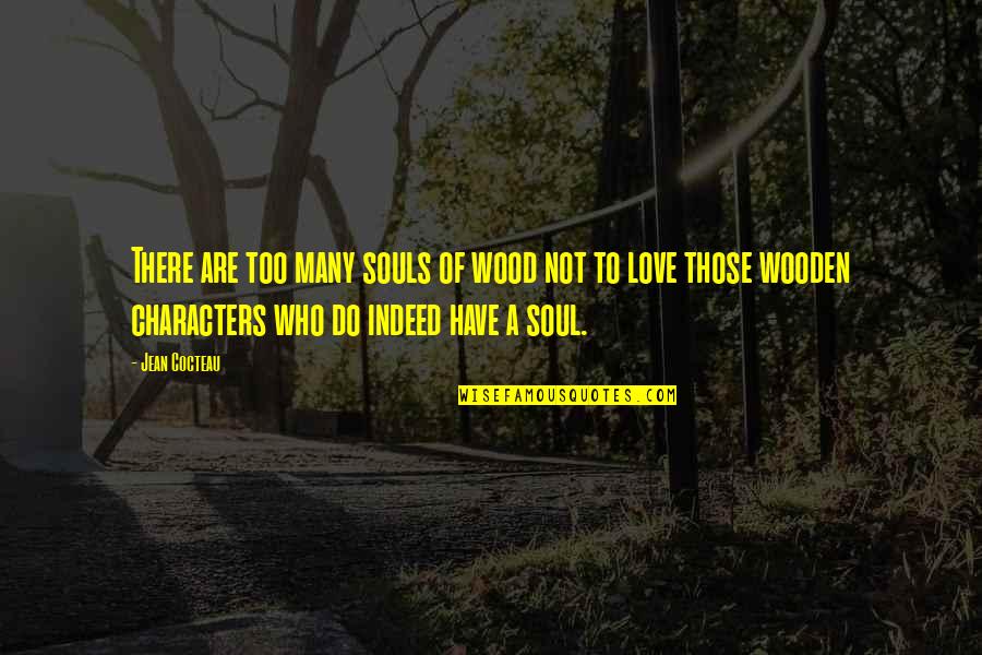 Love And Wood Quotes By Jean Cocteau: There are too many souls of wood not Love And Wood Quotes By Jean Cocteau: There are too many souls of wood not