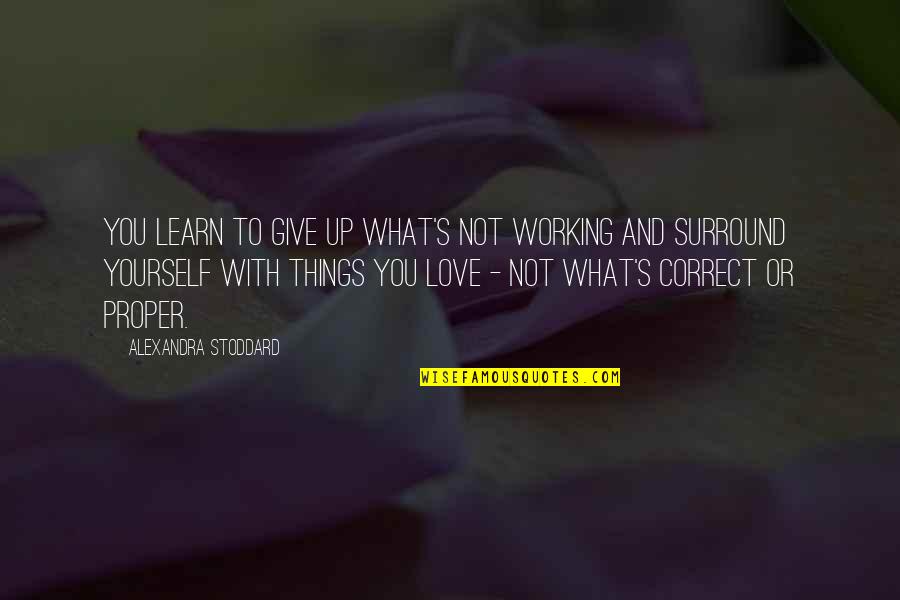 Love And Working Things Out Quotes By Alexandra Stoddard: You learn to give up what's not working