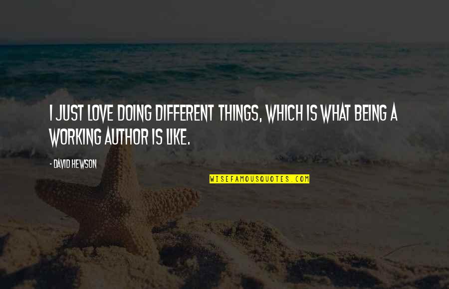 Love And Working Things Out Quotes By David Hewson: I just love doing different things, which is