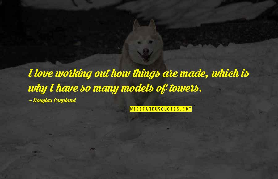 Love And Working Things Out Quotes By Douglas Coupland: I love working out how things are made,