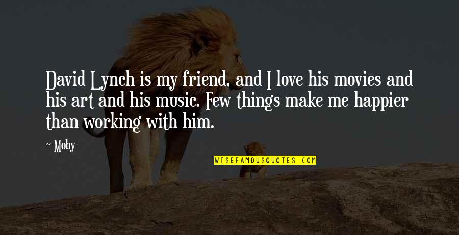 Love And Working Things Out Quotes By Moby: David Lynch is my friend, and I love