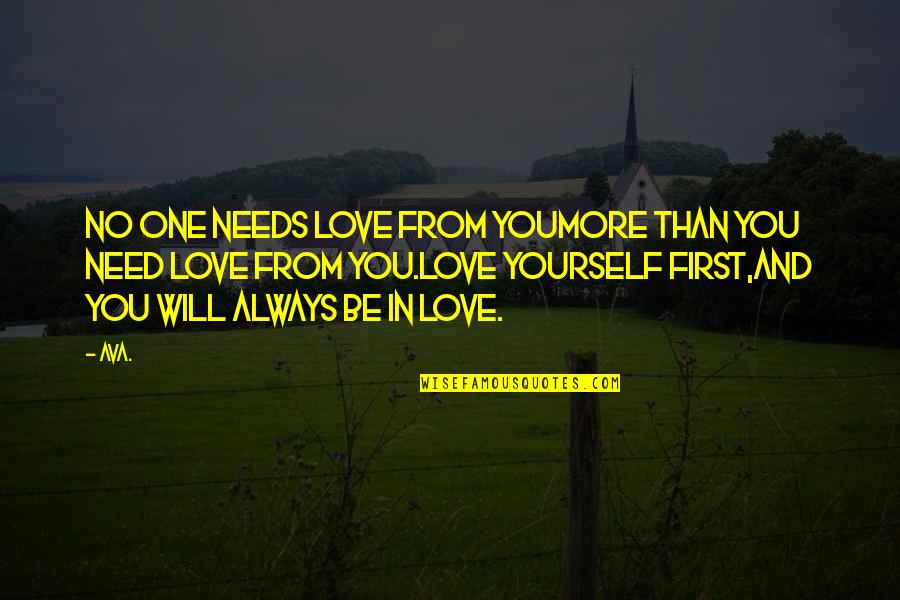 Love And Yourself Quotes By AVA.: no one needs love from youmore than you