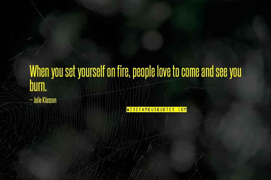 Love And Yourself Quotes By Julie Klassen: When you set yourself on fire, people love