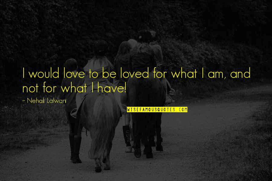 Love And Yourself Quotes By Nehali Lalwani: I would love to be loved for what