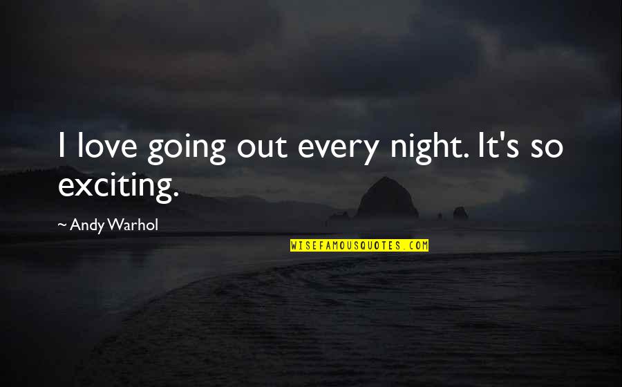 Love Andy Warhol Quotes By Andy Warhol: I love going out every night. It's so