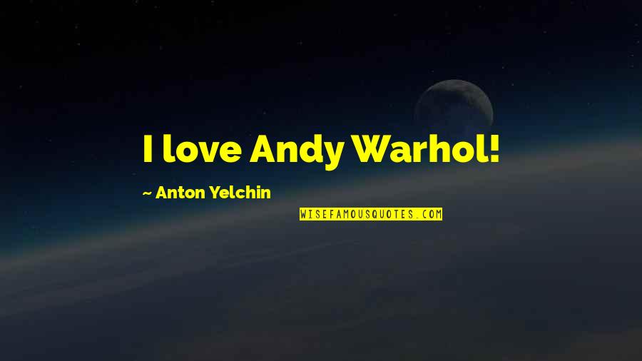 Love Andy Warhol Quotes By Anton Yelchin: I love Andy Warhol!