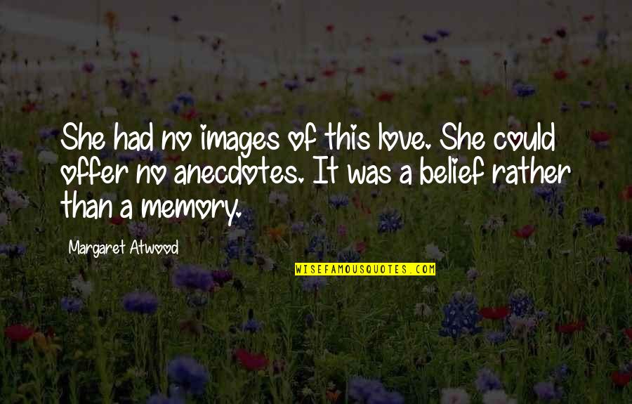 Love Anecdotes Quotes By Margaret Atwood: She had no images of this love. She