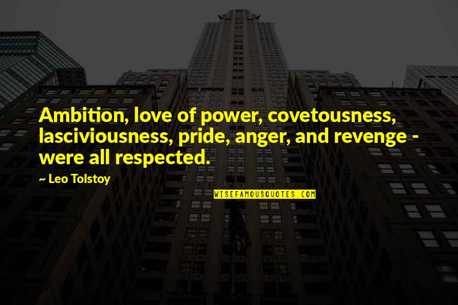 Love Anger Quotes By Leo Tolstoy: Ambition, love of power, covetousness, lasciviousness, pride, anger,