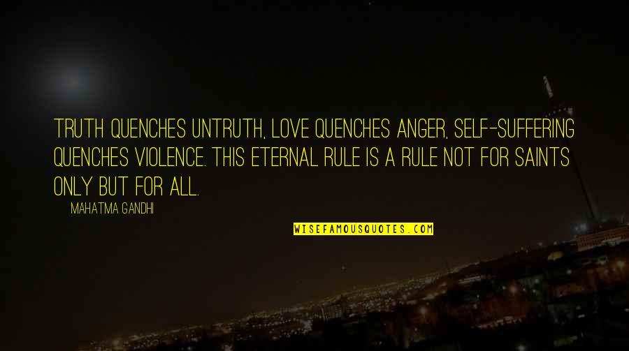 Love Anger Quotes By Mahatma Gandhi: Truth quenches untruth, love quenches anger, self-suffering quenches