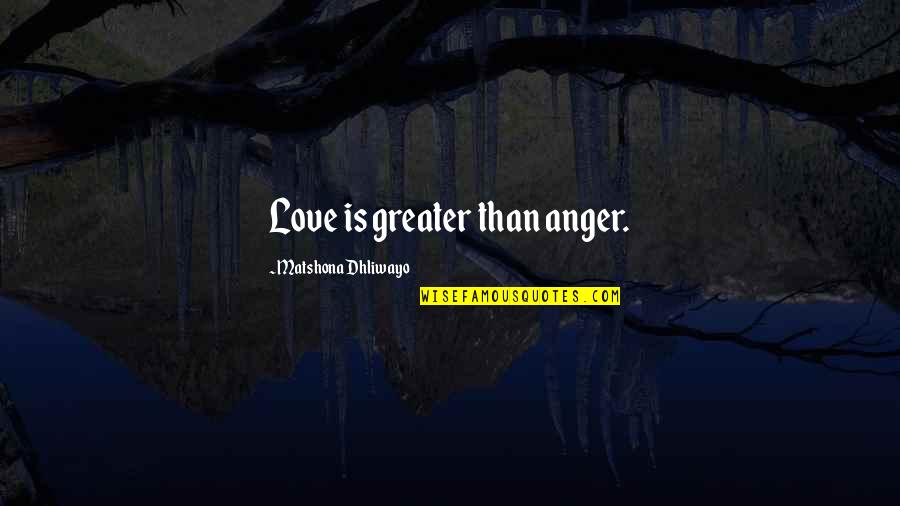 Love Anger Quotes By Matshona Dhliwayo: Love is greater than anger.