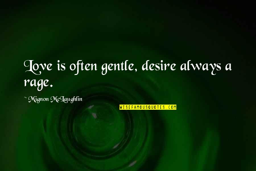 Love Anger Quotes By Mignon McLaughlin: Love is often gentle, desire always a rage.
