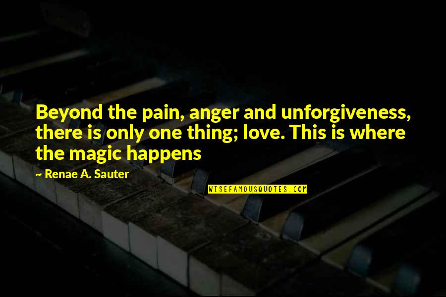 Love Anger Quotes By Renae A. Sauter: Beyond the pain, anger and unforgiveness, there is