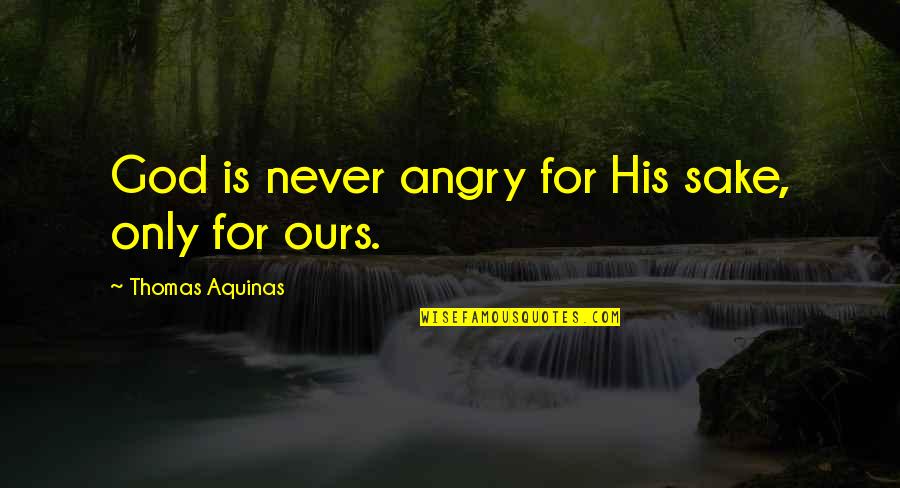 Love Anger Quotes By Thomas Aquinas: God is never angry for His sake, only