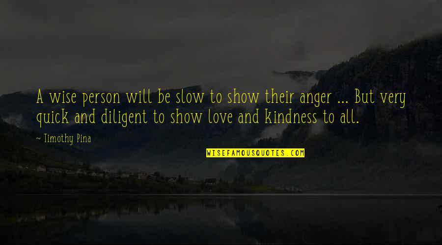 Love Anger Quotes By Timothy Pina: A wise person will be slow to show