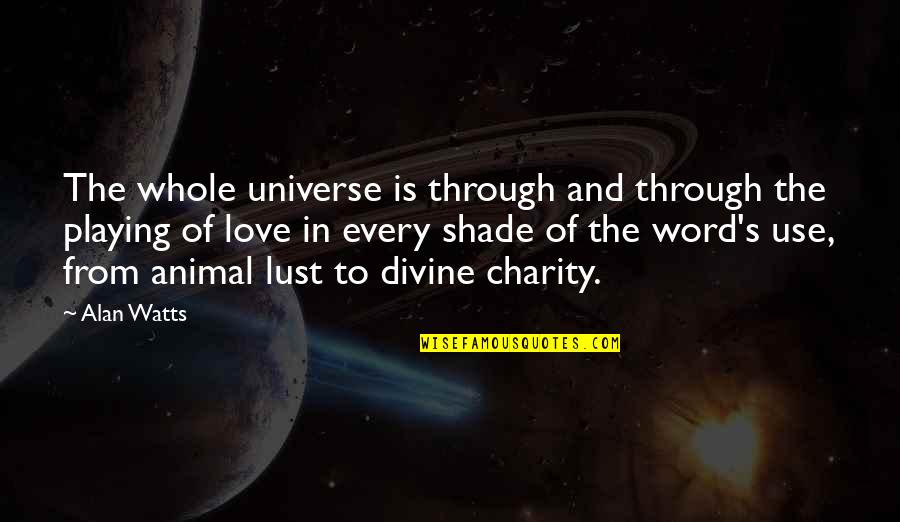 Love Animal Quotes By Alan Watts: The whole universe is through and through the