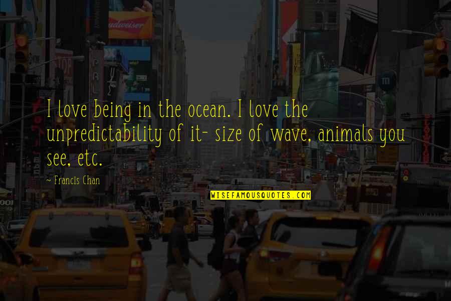 Love Animal Quotes By Francis Chan: I love being in the ocean. I love