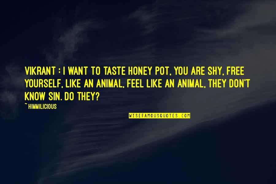 Love Animal Quotes By Himmilicious: Vikrant : I want to taste honey pot,