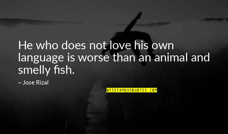 Love Animal Quotes By Jose Rizal: He who does not love his own language