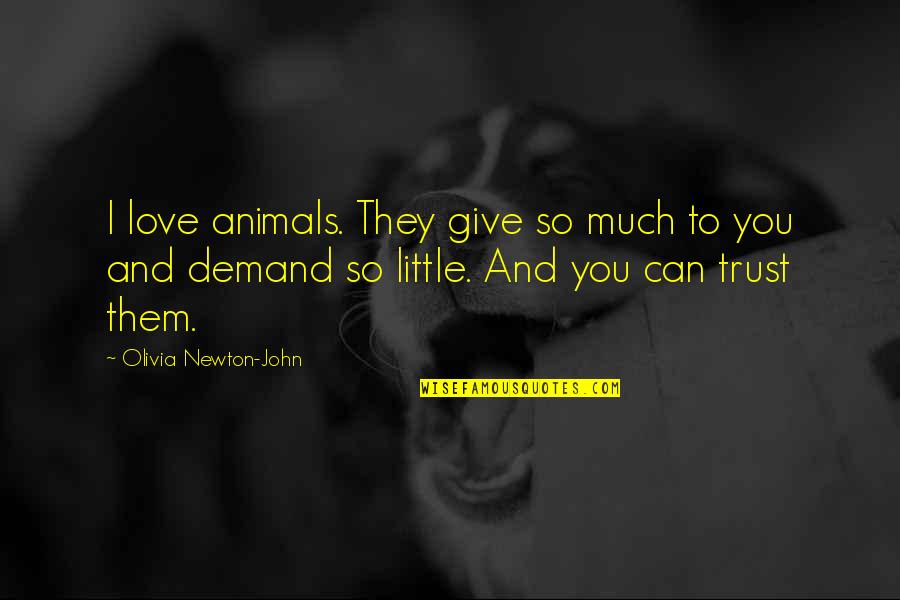 Love Animal Quotes By Olivia Newton-John: I love animals. They give so much to