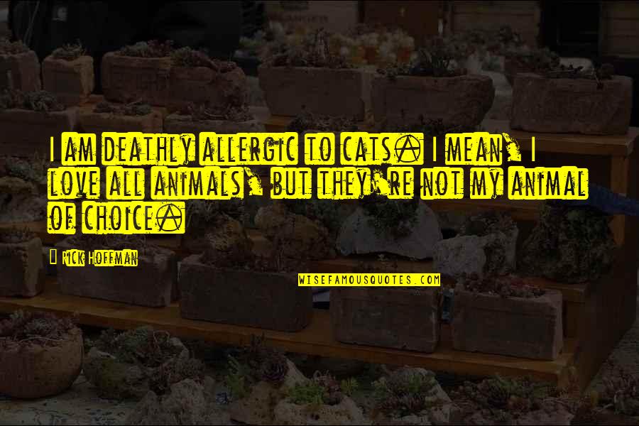 Love Animal Quotes By Rick Hoffman: I am deathly allergic to cats. I mean,