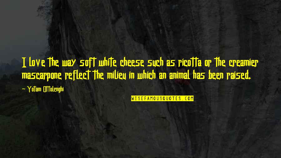 Love Animal Quotes By Yotam Ottolenghi: I love the way soft white cheese such