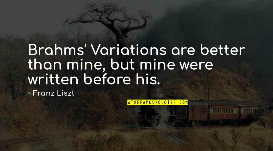 Love Anne Of Green Gables Quotes By Franz Liszt: Brahms' Variations are better than mine, but mine