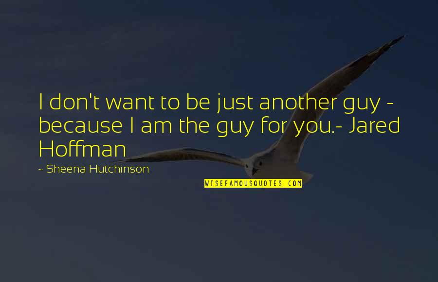 Love Another Guy Quotes By Sheena Hutchinson: I don't want to be just another guy