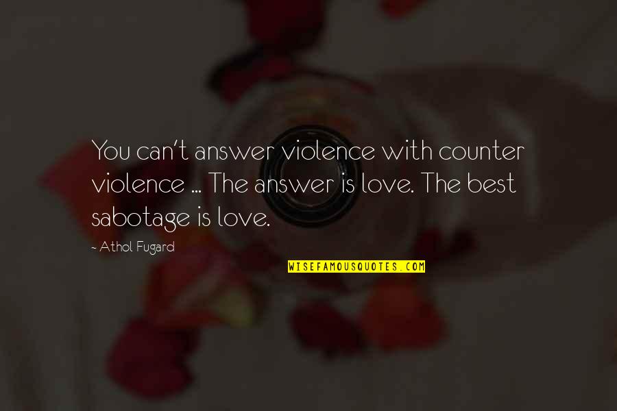 Love Answer Quotes By Athol Fugard: You can't answer violence with counter violence ...