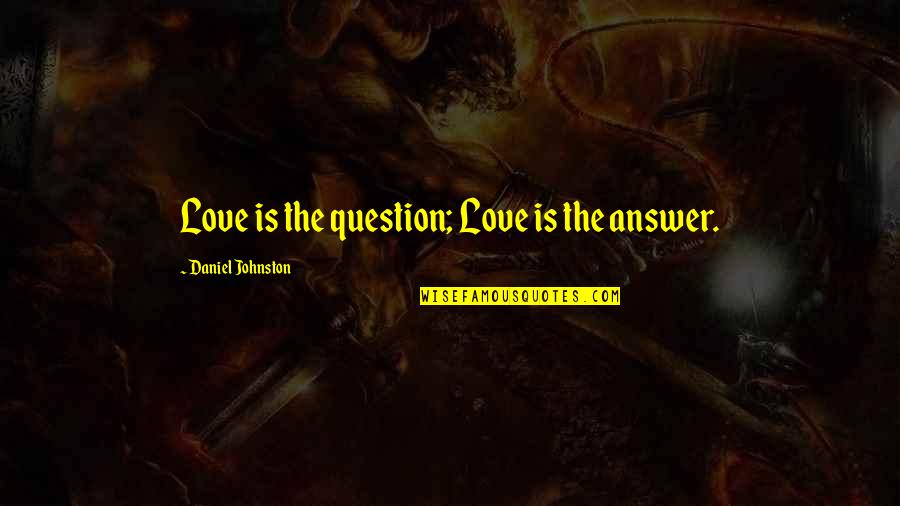 Love Answer Quotes By Daniel Johnston: Love is the question; Love is the answer.